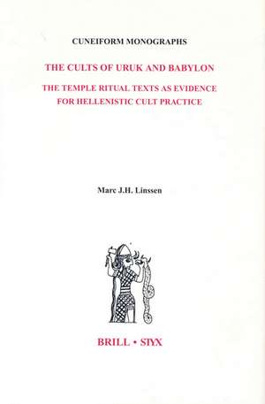 The Cults of Uruk and Babylon: The Temple Ritual Texts as Evidence for Hellenistic Cult Practice de Marc J.H. Linssen