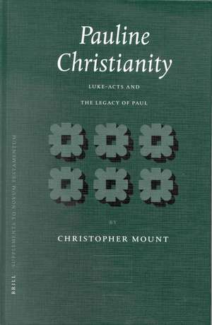 Pauline Christianity: Luke-Acts and the Legacy of Paul de Christopher Mount