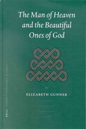 The Man of Heaven and the Beautiful Ones of God: Writings from Ibandla lamaNazaretha, a South African Church de Elizabeth Gunner