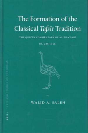 The Formation of the Classical Tafsīr Tradition: The Qurʾān Commentary of al-Thaʿlabī (d. 427/1035) de Walid Saleh