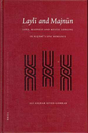 Laylī and Majnūn: Love, Madness and Mystic Longing in Niẓāmī's Epic Romance de Ali Asghar Seyed-Gohrab