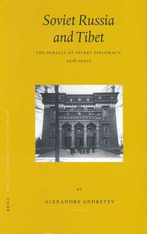 Soviet Russia and Tibet: The Debacle of Secret Diplomacy, 1918-1930s de Alexandre Andreyev