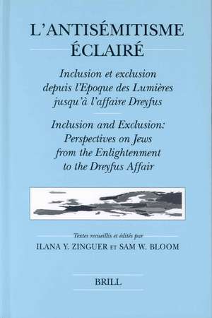 L'Antisémitisme Éclairé: Inclusion et Exclusion depuis l'Époque des Lumières jusqu'à l'Affaire Dreyfus / Inclusion and Exclusion: Perspectives on Jews from the Enlightenment to the Dreyfus Affair de Ilana Zinguer