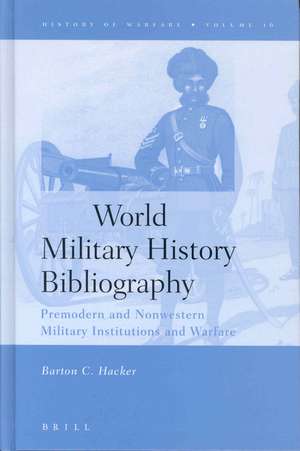 World Military History Bibliography: Premodern and Nonwestern Military Institutions and Warfare de Barton Hacker