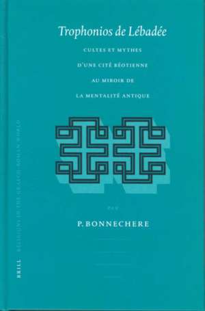 Trophonios de Lébadée: Cultes et mythes d'une cité béotienne au miroir de la mentalité antique de Pierre Bonnechere