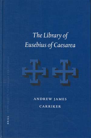 The Library of Eusebius of Caesarea de Andrew James Carriker