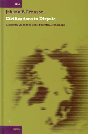 Civilizations in Dispute: Historical Questions and Theoretical Traditions de Johann P. Arnason