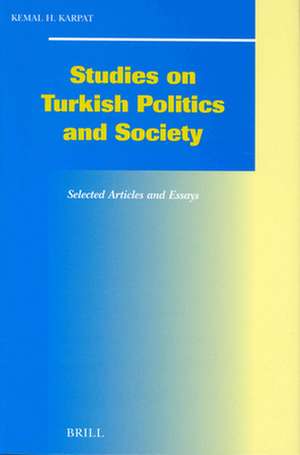 Studies on Turkish Politics and Society: Selected Articles and Essays de Kemal H. Karpat