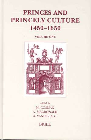 Princes and Princely Culture 1450-1650, Volume 1 de Martin Gosman