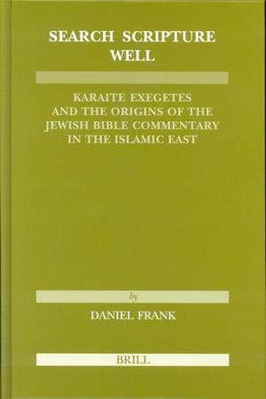 Search Scripture Well: Karaite Exegetes and the Origins of the Jewish Bible Commentary in the Islamic East de Allen J. Frank