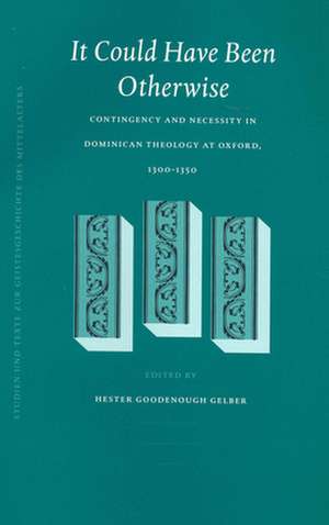 It Could Have Been Otherwise: Contingency and Necessity in Dominican Theology at Oxford, 1300-1350 de Hester Gelber