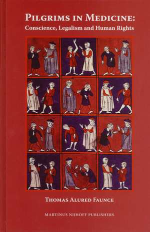 Pilgrims in Medicine: Conscience, Legalism and Human Rights: An Allegory of Medical Humanities, Foundational Virtues, Ethical Principles, Law and Human Rights in Medical Personal and Professional Development de Thomas Faunce