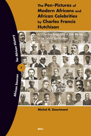 The Pen-Pictures of Modern Africans and African Celebrities by Charles Francis Hutchison: A Collective Biography of Elite Society in the Gold Coast Colony de Doortmont