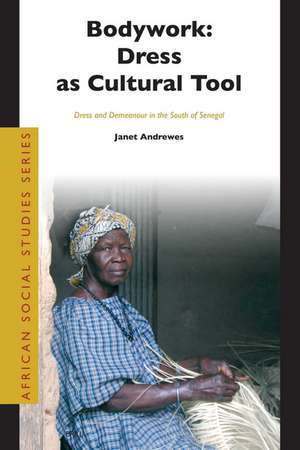 Bodywork: Dress as Cultural Tool: Dress and Demeanour in the South of Senegal de Janet Andrewes