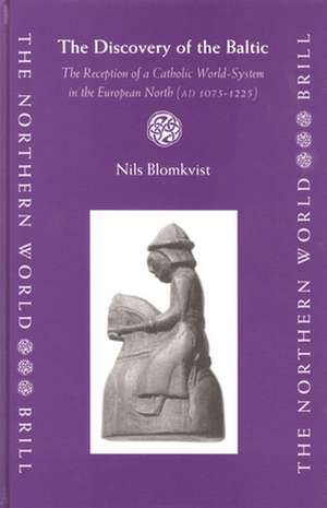 The Discovery of the Baltic: The Reception of a Catholic World-System in the European North (AD 1075-1225) de Nils Blomkvist