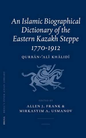 An Islamic Biographical Dictionary of the Eastern Kazakh Steppe: 1770-1912 de Allen Frank