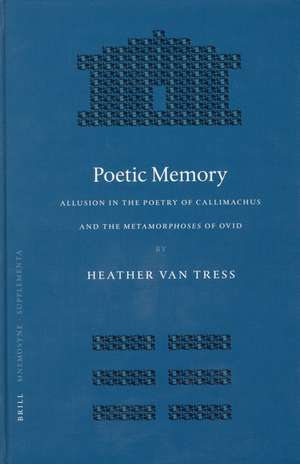 Poetic Memory: Allusion in the Poetry of Callimachus and the <i>Metamorphoses</i> of Ovid de Heather van Tress