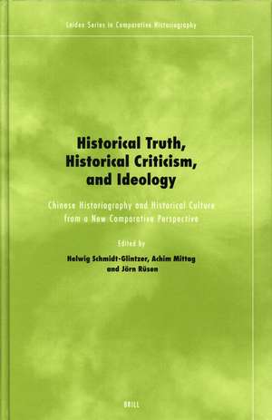 Historical Truth, Historical Criticism, and Ideology: Chinese Historiography and Historical Culture from a New Comparative Perspective de Helwig Schmidt-Glintzer