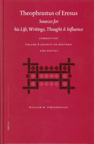 Theophrastus of Eresus Commentary Volume 8: Sources on Rhetoric and Poetics (Texts 666-713) de William Fortenbaugh