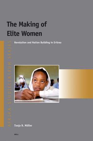 The Making of Elite Women: Revolution and Nation Building in Eritrea de Tanja Müller