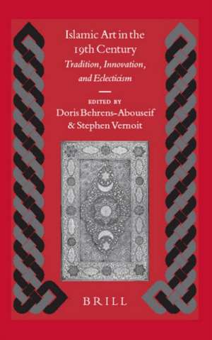 Islamic Art in the 19th Century: Tradition, Innovation, and Eclecticism de Doris Behrens-Abouseif