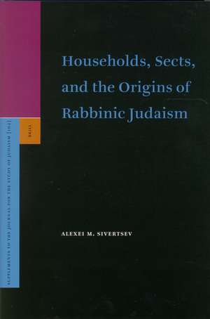 Households, Sects, and the Origins of Rabbinic Judaism de Alexei Sivertsev