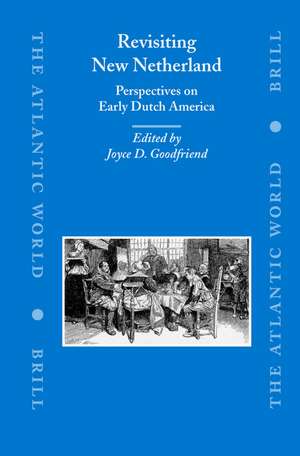 Revisiting New Netherland: Perspectives on Early Dutch America de Joyce D. Goodfriend