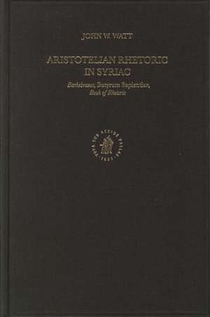 Aristotelian Rhetoric in Syriac: <i>Barhebraeus</i>, Butyrum Sapientiae, <i>Book of Rhetoric</i> de John Watt