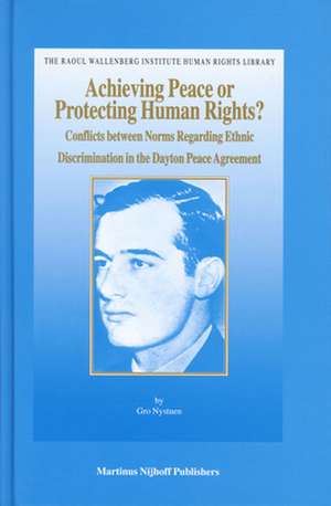 Achieving Peace or Protecting Human Rights?: Conflicts between Norms Regarding Ethnic Discrimination in the Dayton Peace Agreement de Gro Nystuen