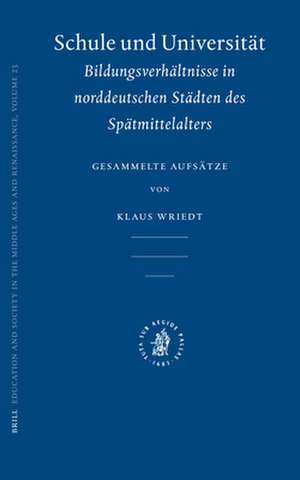 Schule und Universität: Bildungsverhältnisse in norddeutschen Städten des Spätmittelalters: Gesammelte Aufsätze de Klaus Wriedt