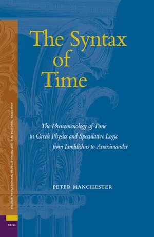 The Syntax of Time: The Phenomenology of Time in Greek Physics and Speculative Logic from Iamblichus to Anaximander de Peter Manchester