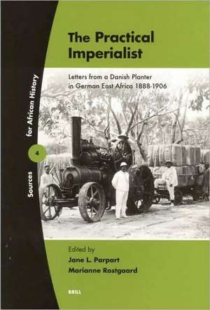 The Practical Imperialist: Letters from a Danish Planter in German East Africa 1888-1906 de Jane Parpart