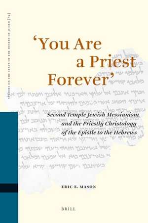 'You Are a Priest Forever': Second Temple Jewish Messianism and the Priestly Christology of the Epistle to the Hebrews de Eric Mason