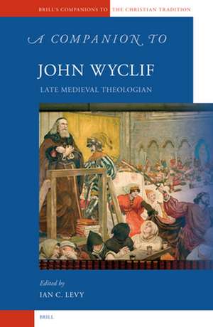 A Companion to John Wyclif: Late Medieval Theologian de Ian Levy