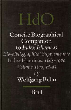 Concise Biographical Companion to Index Islamicus: Bio-bibliographical Supplement to Index Islamicus, 1665-1980, Volume Two (H-M) de Wolfgang Behn