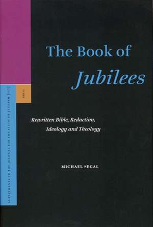 The Book of <i>Jubilees</i>: Rewritten Bible, Redaction, Ideology and Theology de Michael Segal