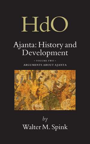 Ajanta: History and Development, Volume 2 Arguments about Ajanta de Walter Spink