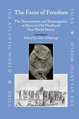 The Faces of Freedom: The Manumission and Emancipation of Slaves in Old World and New World Slavery de Marc Kleijwegt