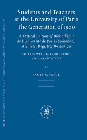 Students and Teachers at the University of Paris: The Generation of 1500: A Critical Edition of Bibliothèque de l'Université de Paris (Sorbonne), Archives, Registres 89 and 90 de James K. Farge