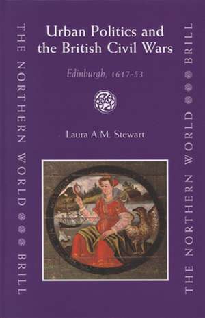 Urban Politics and the British Civil Wars: Edinburgh, 1617-53 de Laura Stewart