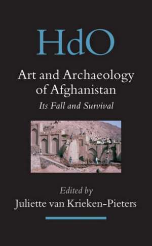 Art and Archaeology of Afghanistan: Its Fall and Survival. A Multi-disciplinary Approach de Juliette van Krieken-Pieters