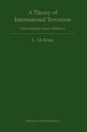 A Theory of International Terrorism: Understanding Islamic Militancy de L. Ali Khan