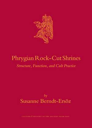 Phrygian Rock-Cut Shrines: Structure, Function, and Cult Practice de Susanne Berndt-Ersöz