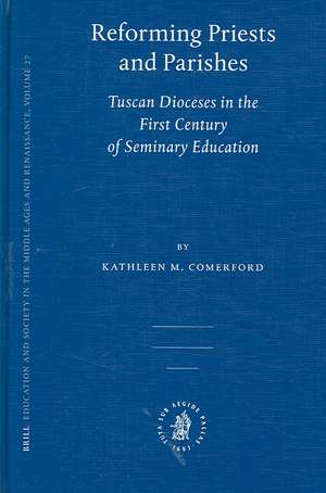 Reforming Priests and Parishes: Tuscan Dioceses in the First Century of Seminary Education de Kathleen Comerford