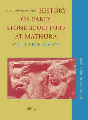 History of Early Stone Sculpture at Mathura, ca. 150 BCE - 100 CE de Sonya Rhie Quintanilla