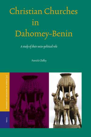 Christian Churches in Dahomey-Benin: A Study of their Socio-political Role de Patrick Claffey