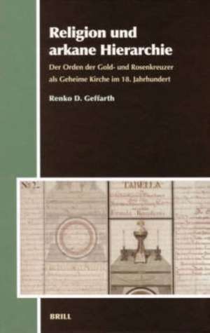 Religion und arkane Hierarchie: Der Orden der Gold- und Rosenkreuzer als Geheime Kirche im 18. Jahrhundert de Renko Geffarth