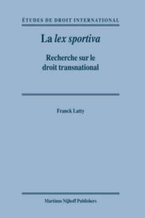 La <i>lex sportiva</i>: Recherche sur le droit transnational de Franck Latty