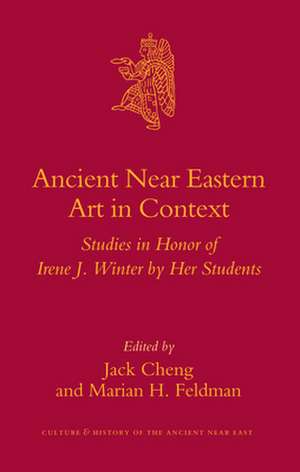 Ancient Near Eastern Art in Context: Studies in Honor of Irene J. Winter by her Students de Jack Cheng