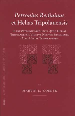 <i>Petronius Rediuiuus</i> et Helias Tripolanensis: id est <i>Petronius Rediuiuus</i> Quod Heliae Tripolanensis Uidetur Necnon Fragmenta (Alia) Heliae Tripolanensis de Marvin L Colker